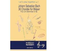 Johann Sebastian Bach - 36 Choräle für Bläser für 2-4 Stimmen in C: Musik für offene Ohren