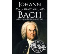Johann Sebastian Bach: A Life from Beginning to End
