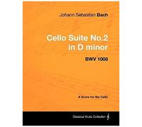 Johann Sebastian Bach - Cello Suite No.2 In D Minor - Bwv 1008 - A Score For The Cello