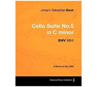 Johann Sebastian Bach - Cello Suite No.5 In C Minor - Bwv 1011 - A Score For The Cello