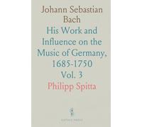 Johann Sebastian Bach: His Work and Influence on the Music of Germany, 1685-1750
