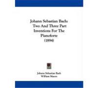 Johann Sebastian Bach: Two and Three Part Inventions for the Pianoforte (1894) Bach, Johann Sebastian (Auteur)