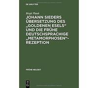 Johann Sieders Übersetzung Des "Goldenen Esels" Und Die Frühe Deutschsprachige "Metamorphosen"-Rezeption