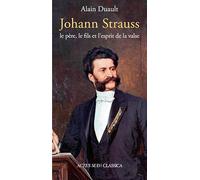 Johann Strauss, le père, le fils et l'esprit de la valse Alain Duault (Auteur), Bertrand Dermoncourt (Collection dirigée par)