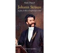 Johann Strauss, le père, le fils et l'esprit de la valse Alain Duault (Auteur)