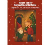 Johann und der Weihnachtswichtel Tomté - Abenteuer voller Weihnachtsmagie: Weihnachtsgeschichten/ Wichtelgeschichten zum Lesen, Lachen und Ausmalen