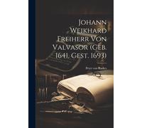 Johann Weikhard Freiherr Von Valvasor (Geb. 1641, Gest. 1693)