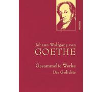 Johann Wolfgang von Goethe – Gesammelte Werke. Die Gedichte