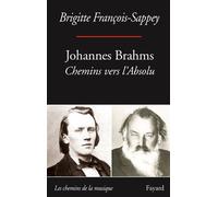 Johannes Brahms Chemins vers l'absolu - Brigitte François-Sappey - Fayard - broché - Biographie