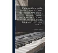 Johannes Brahms Im Briefwechsel Mit Karl Reinthaler, Max Bruch, Hermann Deiters, Friedr. Heimsoeth, Karl Reinecke, Ernst Rudorff, Bernhard Und Luise Scholz