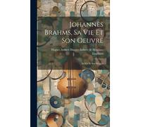 Johannès Brahms, Sa Vie Et Son Oeuvre
