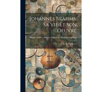 Johannès Brahms, Sa Vie Et Son Oeuvre