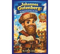 JOHANNES GUTENBERG An Inspirational Story for Kids: Exploring the Life of the World’s First Print Genius