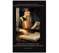 Johannes Gutenberg: Der Architekt Der Wissensrevolution