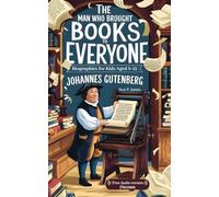 Johannes Gutenberg - The Man Who Brought Books to Everyone: Biographies for Kids Aged 8-12