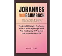 JOHANNES VON BAUMBACH BIOGRAPHY: The Untold Story Of The Young Heir To Boehringer Ingelheim And The Legacy Of A Global Pharmaceutical Empire