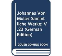 Johannes Von Müller Sämmtliche Werke: V.23 (German Edition)