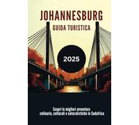 JOHANNESBURG GUIDA TURISTICA 2025: Scopri le migliori avventure gastronomiche, culturali e faunistiche in Sudafrica