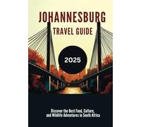 JOHANNESBURG TRAVEL GUIDE 2025: Discover the Best Food, Culture, and Wildlife Adventures in South Africa