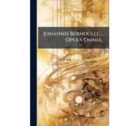 Johannis Bernoulli ... Opera Omnia,
