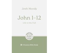 John 1-12: Life to the Full; 8-Session Bible Study