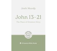John 13-21: The Place of Greatest Glory; 8-Session Bible Study