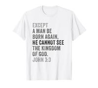 John 3:3 Except You Be Born Again You Cannot See The Kingdom T-Shirt
