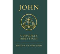 John: A Disciple's Bible Study (Rooted In The Word Guides): John Bible Study for small groups, classes, discipleship, or personal study