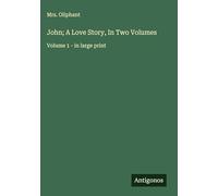 John; A Love Story, In Two Volumes: Volume 1 - in large print