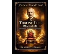 John A. MacMillan - The Throne Life Revealed: A Message That Restores Spiritual Dominion