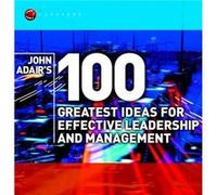 John Adair's 100 Greatest Ideas For Effective Leadership And Management
