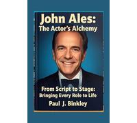 John Ales: The Actor’s Alchemy: From Script to Stage: Bringing Every Role to Life
