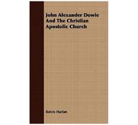 John Alexander Dowie And The Christian Apostolic Church