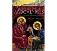John among the Apocalypses - Reynolds Benjamin E. Professor of New Testament Associate Professor of New Testament Tyndale University College - Oxford Univ Reynolds Benjamin E. Professor of New Testame