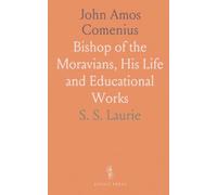 John Amos Comenius: Bishop of the Moravians, His Life and Educational Works