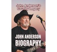 JOHN ANDERSON BIOGRAPHY: John Anderson’s Country Legacy