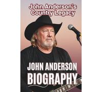 JOHN ANDERSON BIOGRAPHY: John Anderson’s Country Legacy