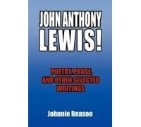 John Anthony Lewis! Poetry, Prose, And Other Selected Writings