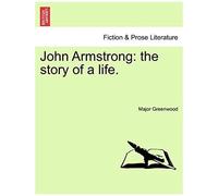 John Armstrong: The Story Of A Life.