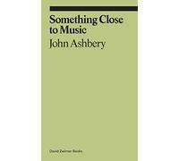 John Ashbery Something Close to Music /anglais