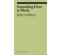 John Ashbery Something Close to Music /anglais