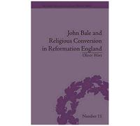 John Bale And Religious Conversion In Reformation England