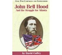 John Bell Hood and the Struggle for Atlanta, Civil War Campaigns and Commanders Series David A. (David Alan) Coffey (Auteur)