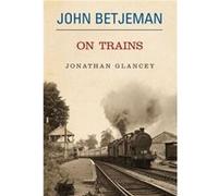 John Betjeman on Trains by Glancey Johnathon Hardcover Book John Betjeman (Auteur)