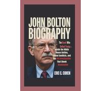 JOHN BOLTON BIOGRAPHY: The Hawk Who Defied Trump - Inside the White House Battles, Global Conflicts, and the FBI Investigation That Shook Washington