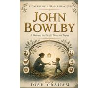 John Bowlby: A Gateway to His Life, Ideas, and Legacy