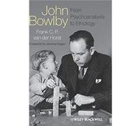 John Bowlby From Psychoanalysis to Ethology by van der Horst Frank C. P. Erasmus University Rotterdam The Netherlands Hardcover Book van der Horst Frank C. P. Erasmus University Rotterdam The Netherla