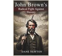 John Brown's Radical Fight Against Slavery: Faith, Fury, and the Origins of the Civil War