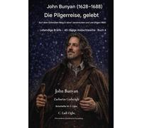 John Bunyan (1628-1688) Die Pilgerreise - gelebt: Den schmalen Pfad in einer zerstreuten und unruhigen Welt beschreiten