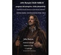 John Bunyan (1628-1688) El progreso del peregrino, vivido plenamente: Recorriendo el camino angosto en un mundo convulso y lleno de distracciones